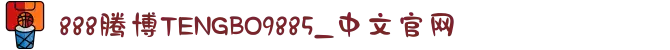 888腾博TENGBO9885_中文官网